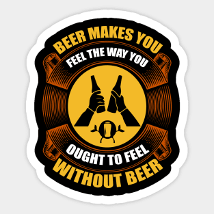 Beer Makes You Feel The Way You Ought To Feel Without Beer T Shirt For Women Men Sticker